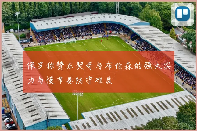 保罗称赞东契奇与布伦森的强大实力与慢节奏防守难度
